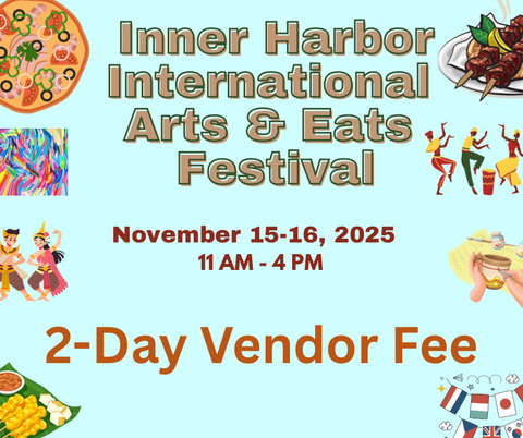 2-Day Vendor Fee Inner Harbor International Arts and Eats Festival 2025 