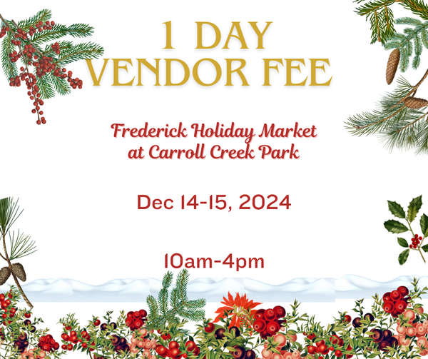 1 DAY VENDOR FEE: Frederick Holiday Market Dec 14-15, 2024